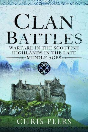 Clan Battles: Warfare in the Scottish Highlands - Chris Peers