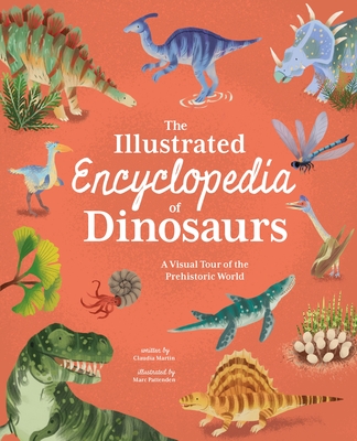 The Illustrated Encyclopedia of Dinosaurs: A Visual Tour of the Prehistoric World - Claudia Martin
