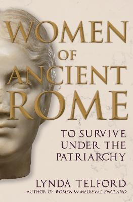 Women of Ancient Rome: To Survive Under the Patriarchy - Lynda Telford