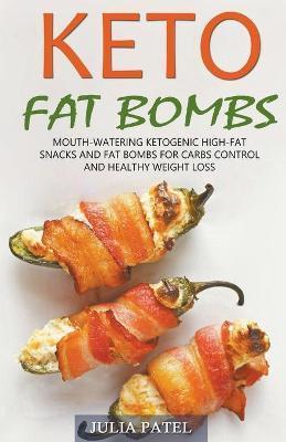 Keto Fat Bombs: Mouth-Watering Ketogenic High-Fat Snacks and Fat Bombs for Carbs Control and Healthy Weight Loss - Julia Patel