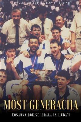 Most Generacija: Kosarka dok se igrala s Ljubavlju (Serbo-Croatian language) - Marjan Crnogaj