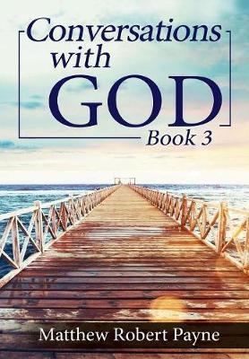 Conversations with God Book 3: Let's get Real! - Matthew Robert Payne
