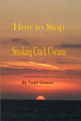 Coperta cărții 'How to Stop Smoking Crack Cocaine - Todd Gibson'