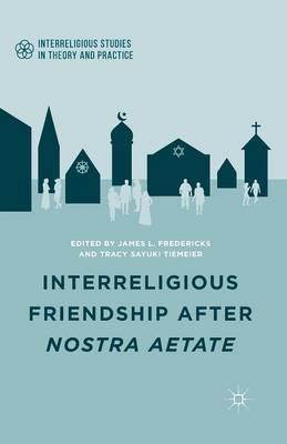 Interreligious Friendship After Nostra Aetate - J. Fredericks