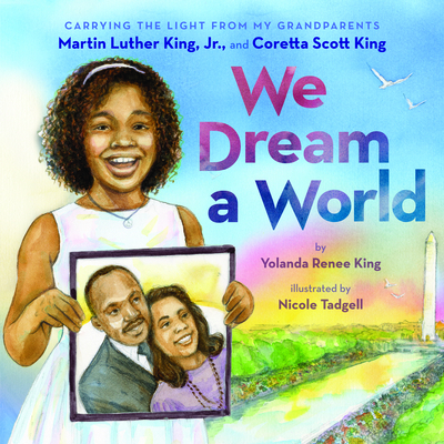 We Dream a World: Carrying the Light from My Grandparents Martin Luther King, Jr. and Coretta Scott King: Carrying the Light from My Grandparents Mart - Yolanda Renee King