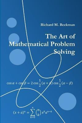 The Art of Mathematical Problem Solving - Richard M. Beekman