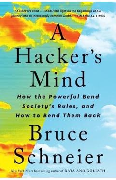 A Hacker's Mind: How the Powerful Bend Society's Rules, and How to Bend Them Back - Bruce Schneier