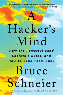 A Hacker's Mind: How the Powerful Bend Society's Rules, and How to Bend Them Back - Bruce Schneier