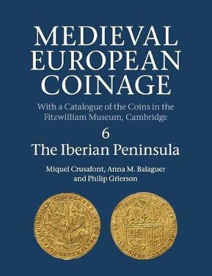Medieval European Coinage: Volume 6, the Iberian Peninsula - Miquel Crusafont