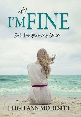 I'm Not Fine (Hardback): But I'm Surviving Cancer - Leigh Ann Modesitt