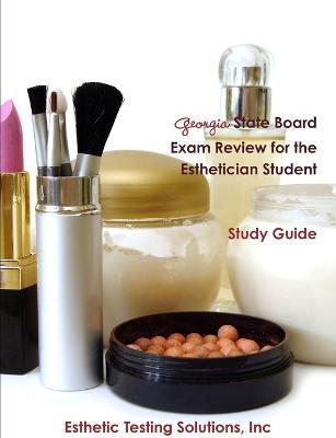 Georgia State Board Exam Review for the Esthetician Student - Inc Esthetic Testing Solutions