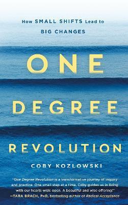 One Degree Revolution: How Small Shifts Lead to Big Changes - Coby Kozlowski