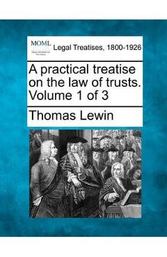 Poza produsului A practical treatise on the law of trusts. Volume 1 of 3 - Thomas Lewin