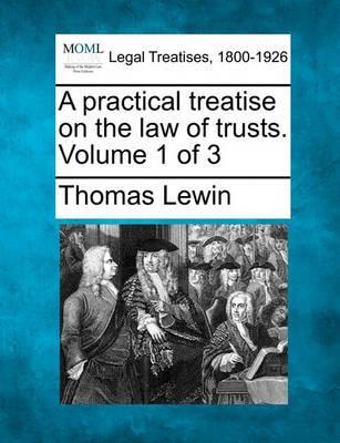 A practical treatise on the law of trusts. Volume 1 of 3 - Thomas Lewin