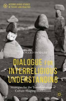 Dialogue for Interreligious Understanding: Strategies for the Transformation of Culture-Shaping Institutions - Leonard Swidler