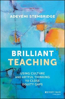 Brilliant Teaching: Using Culture and Artful Thinking to Close Equity Gaps - Adeyemi Stembridge