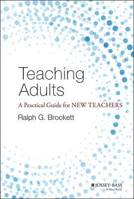 Teaching Adults: A Practical Guide for New Teachers - Ralph G. Brockett