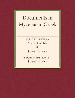 Documents in Mycenaean Greek: Three Hundred Selected Tablets from Knossos, Pylos and Mycenae with Commentary and Vocabulary - Michael Ventris