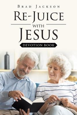 Re-Juice with Jesus: Devotion Book - Brad Jackson