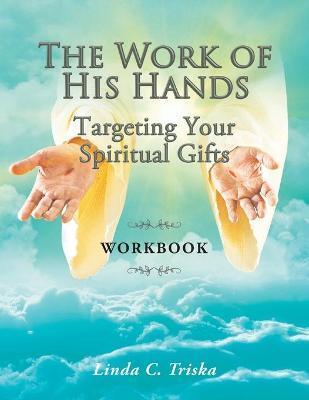 The Work of His Hands: Targeting Your Spiritual Gifts Workbook - Linda C. Triska