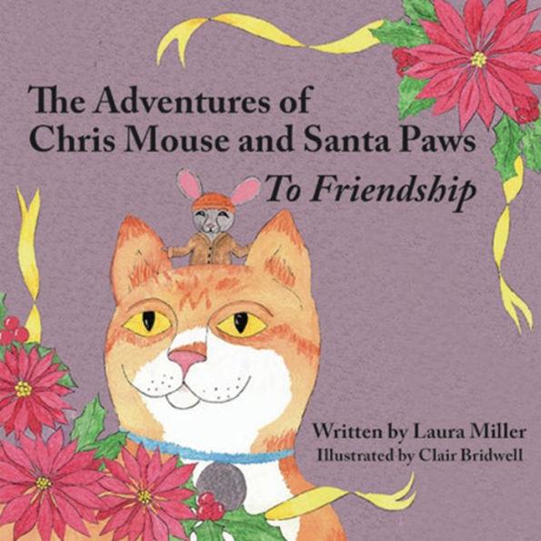 The Adventures of Chris Mouse and Santa Paws: Book 1: To Friendship - Laura Miller