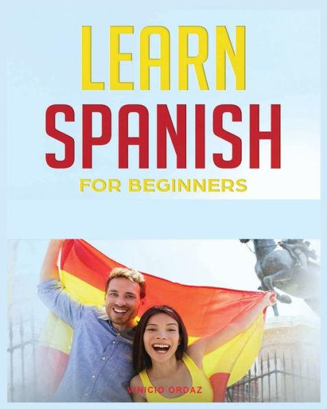 Learn Spanish for Beginners: The Complete Beginner's Guide to Quickly Learn Spanish - Vinicio Ordaz