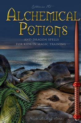 Alchemical Potions and Dragon Spells for Kids in Magic Training: Potions and Protection Spells for Kids in Magic Training: Potions and Protection Spel - Catherine Fet