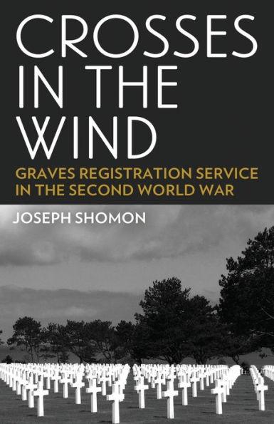 Crosses In The Wind: Graves Registration Service in the Second World War - Joseph Shomon