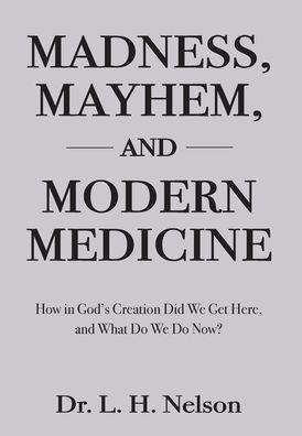 Madness, Mayhem, and Modern Medicine - L. H. Nelson