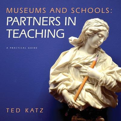 Museums and Schools: Partners in Teaching - Ted Katz