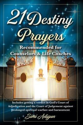 21 Destiny Prayers: Includes getting a verdict in God's Court of Adjudication and the Court of Judgement against prolonged spiritual warfa - Simi Adigun