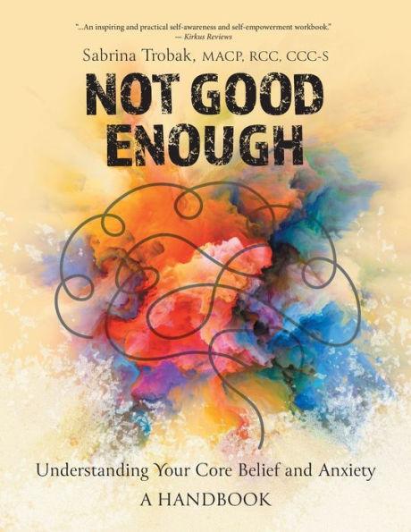 Not Good Enough: Understanding Your Core Belief and Anxiety: A Handbook - Sabrina Trobak
