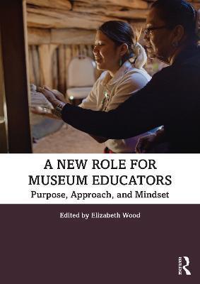 A New Role for Museum Educators: Purpose, Approach, and Mindset - Elizabeth Wood