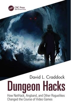 Coperta cărții 'Dungeon Hacks: How Nethack, Angband, and Other Rougelikes Changed the Course of Video Games - David L. Craddock'