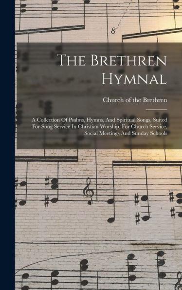 The Brethren Hymnal: A Collection Of Psalms, Hymns, And Spiritual Songs, Suited For Song Service In Christian Worship, For Church Service, - Church Of The Brethren
