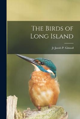 The Birds of Long Island - Jacob P. Giraud