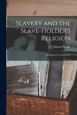 Coperta cărții 'Slavery and the Slave-holder's Religion: As Opposed to Christianity - Samuel Brooks'