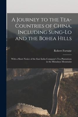 A Journey to the Tea-Countries of China, Including Sung-Lo and the Bohea Hills: With a Short Notice of the East India Company's Tea Plantations in the - Robert Fortune