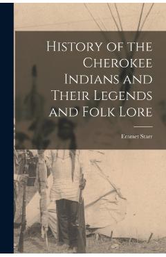 History of the Cherokee Indians and Their Legends and Folk Lore - Emmet Starr
