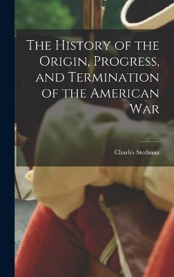 Coperta cărții 'The History of the Origin, Progress, and Termination of the American War - Charles Stedman'