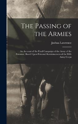 The Passing of the Armies: An Account of the Final Campaign of the Army of the Potomac, Based Upon Personal Reminiscences of the Fifth Army Corps - Joshua Lawrence 1828-1914 Chamberlain