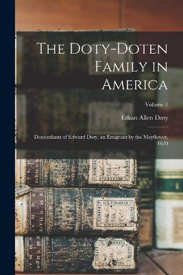 The Doty-Doten Family in America: Descendants of Edward Doty, an Emigrant by the Mayflower, 1620; Volume 1 - Ethan Allen Doty