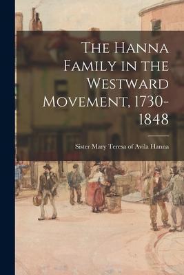 The Hanna Family in the Westward Movement, 1730-1848 - Mary Teresa Of Avila Sister Hanna