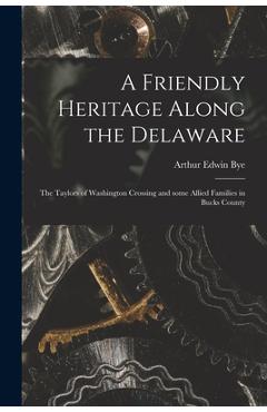 Coperta cărții 'A Friendly Heritage Along the Delaware; the Taylors of Washington Crossing and Some Allied Families in Bucks County -'