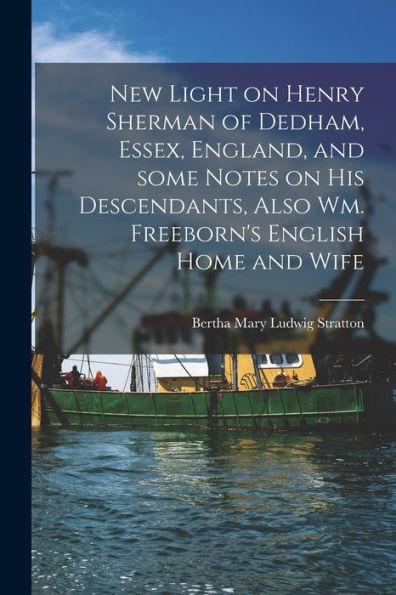 New Light on Henry Sherman of Dedham, Essex, England, and Some Notes on His Descendants, Also Wm. Freeborn's English Home and Wife - Bertha Mary Ludwig Stratton
