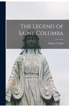 Coperta cărții 'The Legend of Saint Columba - Padraic 1881-1972 Colum'