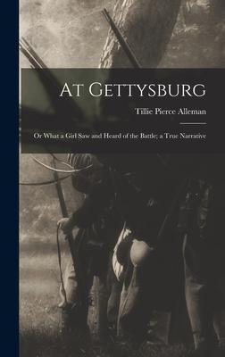 At Gettysburg: or What a Girl Saw and Heard of the Battle; a True Narrative - Tillie Pierce Alleman