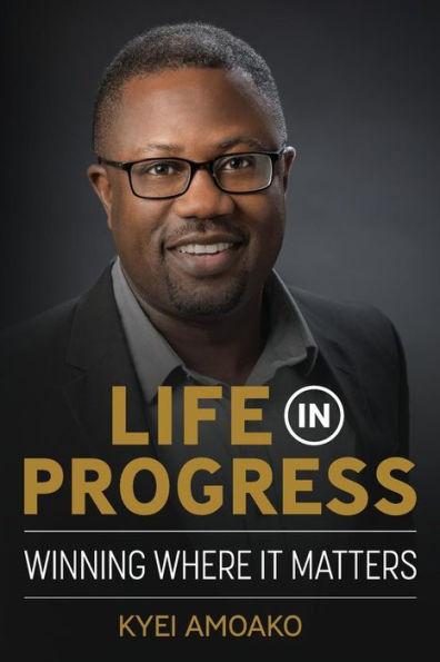 Life In Progress: Winning Where It Matters - Kyei Amoako
