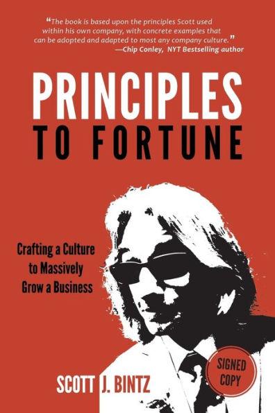 Principles To Fortune: Crafting a Culture to Massively Grow a Business - Scott J. Bintz