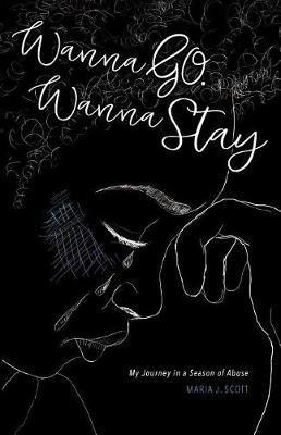 Coperta cărții 'Wanna Go. Wanna Stay: My Journey in a Season of Abuse - Maria Scott'